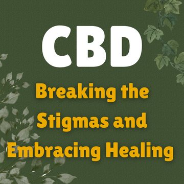 CBD: Breaking Stigmas and Embracing Healing